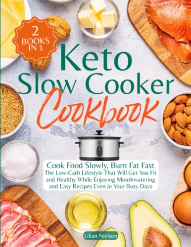 Keto Slow Cooker Cookbook: Cook Food Slowly, Burn Fat Fast | The Low-Carb Lifestyle That Will Get You Fit and Healthy While Enjoying Mouthewatering and Easy Recipes Even in Your Busy Days