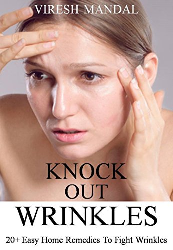 Knock Out Wrinkles: 20 Easy Home Remedies To Fight Wrinkles (English Edition)