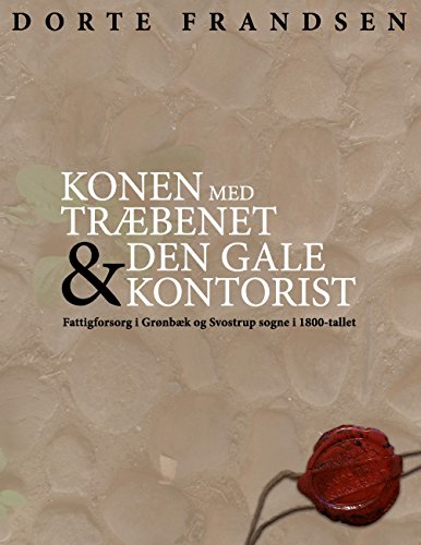 Konen med træbenet og den gale kontorist: Fattigforsorg i Grønbæk og Svostrup sogne i 1800-tallet (Danish Edition)