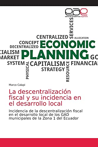 La descentralización fiscal y su incidencia en el desarrollo local: Incidencia de la descentralización fiscal en el desarrollo local de los GAD municipales de la Zona 1 del Ecuador
