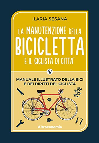La manutenzione della bicicletta e il ciclista di città: Manuale illustrato della bici e dei diritti del ciclista (Io lo so fare) (Italian Edition)