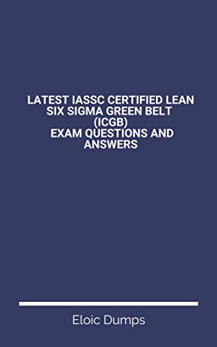 Latest IASSC Certified Lean Six Sigma Green Belt (ICGB) Exam Questions and Answers (English Edition)