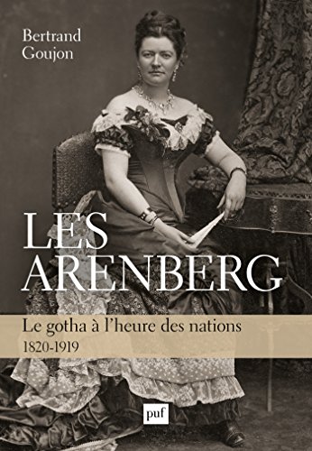 Les Arenberg: Le gotha à l'heure des nations (1820-1919) (French Edition)