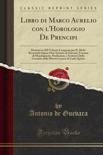 Libro di Marco Aurelio con l'Horologio De Prencipi (Classic Reprint)