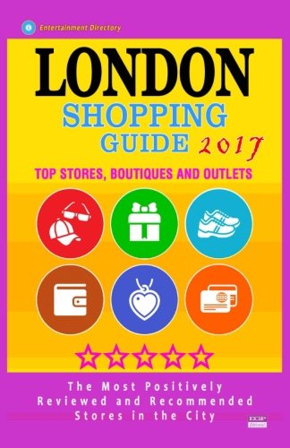 London Shopping Guide 2017: Best Rated Stores in London, United Kingdom - 500 Shopping Spots: Stores, Boutiques and Outlets recommended for Visitors, (Guide 2017) [Idioma Inglés]