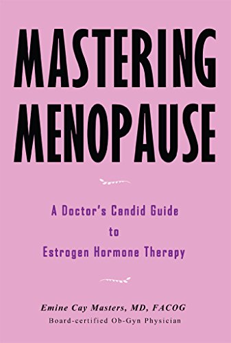 Mastering Menopause - A Doctor's Candid Guide to Estrogen Hormone Therapy (English Edition)