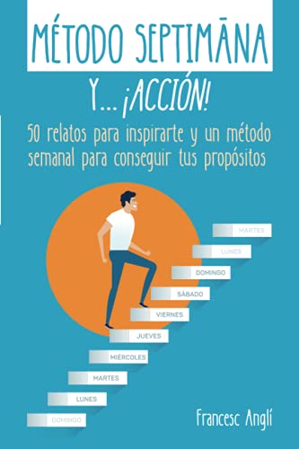 Método Septimāna y...¡acción!: 50 relatos para inspirarte y un método semanal para conseguir tus propósitos