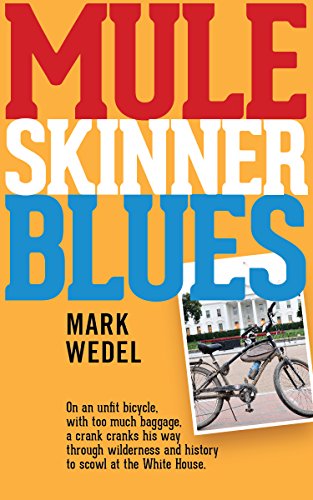 Mule Skinner Blues: With too much baggage, on an unfit bicycle, a crank cranks his way through wilderness and history to scowl at the White House. (English Edition)
