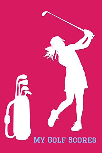My Golf Scores: Logbook Journal for Ladies Women Girl Golfers - Track Game Scores - Performance Tracking Notebook, Golfing Stat Log, Event Stats