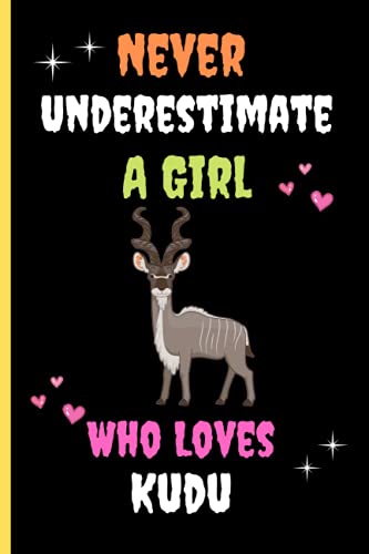 Never Underestimate A Girl Who Loves Kudu: Perfect Blank Lined Notebook For Kudu Lovers. Very Funny And Cute Kudu Notebook Journal. Best Animal Cover ... Gift Ideas For Christmas And Birthday. Vol-04