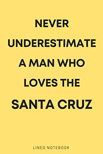 Never Underestimate A Man Who Loves Santa Cruz: Santa Cruz journal Notebook for Men - Funny Cute Gift For Santa Cruz Lovers For Men