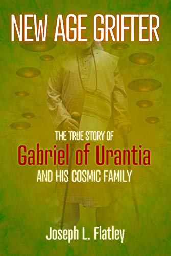 New Age Grifter: The True Story of Gabriel of Urantia and his Cosmic Family (English Edition)