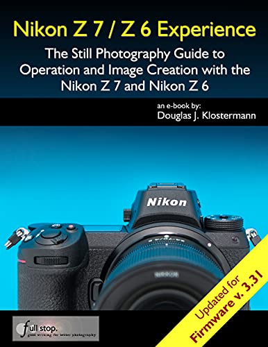 Nikon Z7 / Z6 Experience - The Still Photography Guide to Operation and Image Creation with the Nikon Z7 and Nikon Z6: Updated for Firmware 3.31 (English Edition)