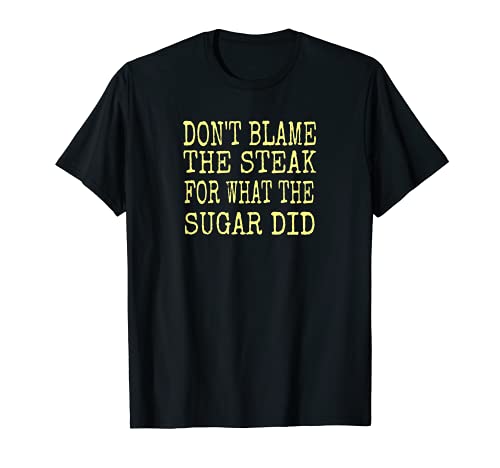 No culpes al filete por lo que hizo el azúcar Camiseta