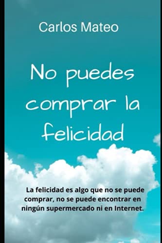 No puedes comprar la felicidad: La felicidad es algo que no se puede comprar, no se puede encontrar en ningún supermercado ni en Internet. Por eso muchas personas buscan la felicidad, y cuando creen