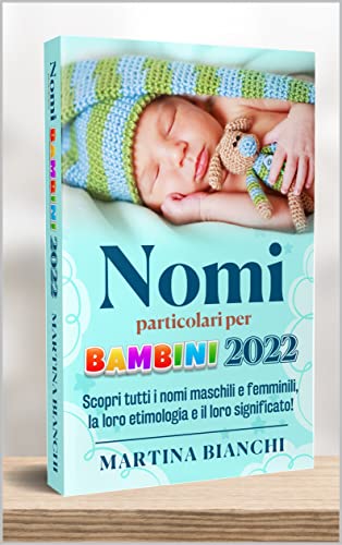 Nomi particolari per bambini 2022: Scopri tutti i nomi maschili e femminili, la loro etimologia e il loro significato. (Italian Edition)