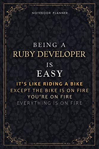 Notebook Planner Being A Ruby Developer Is Easy It's Like Riding A Bike Except The Bike Is On Fire You're On Fire Everything Is On Fire Luxury Cover: ... Life, Hourly, 6x9 inch, 118 Pages, Passion, A