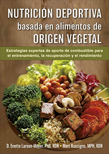 Nutrición deportiva basada en alimentos de origen vegetal: Estrategias de aporte de combustible para el entrenamiento, la recuperación y el rendimiento