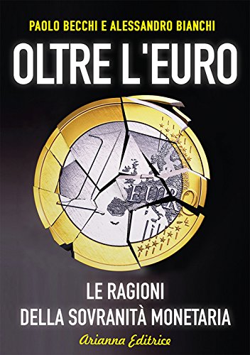 Oltre l'euro. Le ragioni della sovranità monetaria (Un' altra storia)