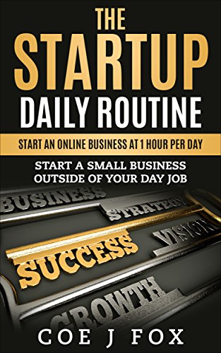 ONLINE BUSINESS:The Startup Daily Routine - Starting An Online Business At 1 Hour Per Day: Starting A Small Business Outside Of Your Day Job (Habit, Routine, ... Online Business, Startup.) (English Edition)