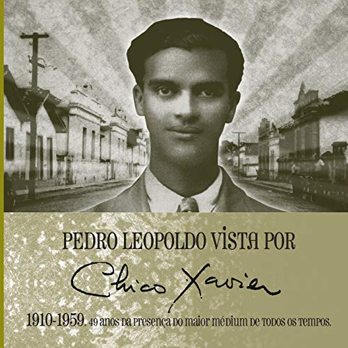 Pedro Leopoldo vista por Chico Xavier 1910 | 1959: 49 anos da presença do maior médium de todos os tempos