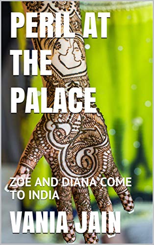 PERIL AT THE PALACE: ZOE AND DIANA COME TO INDIA (ZOE AND DIANA ADVENTURE SERIES Book 2) (English Edition)