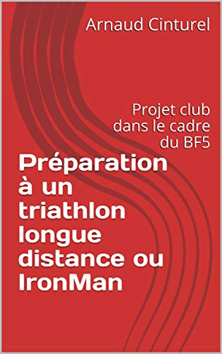 Préparation à un triathlon longue distance ou IronMan: Projet club dans le cadre du BF5 (French Edition)