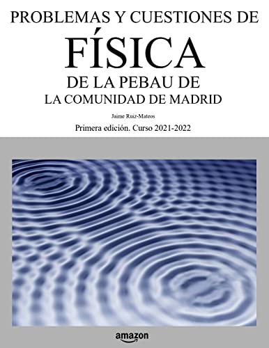 Problemas y cuestiones de Física de la PEBAU de la Comunidad de Madrid (Libros de texto de Física y Química de Secundaria y Bachillerato al alcance de todos)