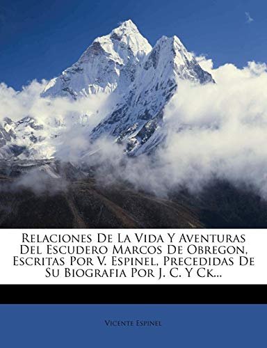 Relaciones De La Vida Y Aventuras Del Escudero Marcos De Obregon, Escritas Por V. Espinel, Precedidas De Su Biografia Por J. C. Y Ck...