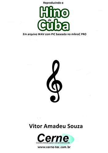 Reproduzindo o Hino de Cuba Em arquivo WAV com PIC baseado no mikroC PRO (Portuguese Edition)