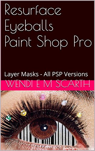 Resurface Eyeballs Paint Shop Pro: Layer Masks - All PSP Versions (Paint Shop Pro Made Easy by Wendi E M Scarth Book 142) (English Edition)