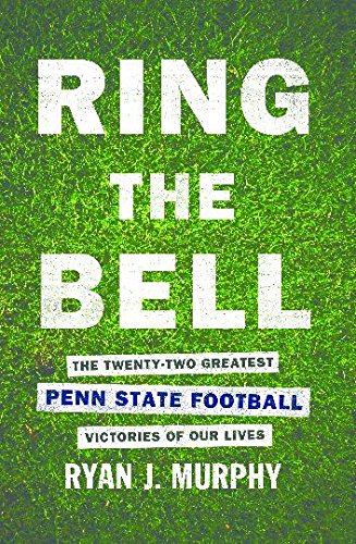 Ring The Bell: The Twenty-two Greatest Penn State Football Victories of Our Lives (English Edition)