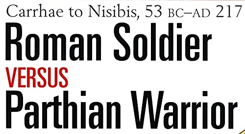 Roman Soldier vs Parthian Warrior: Carrhae to Nisibis, 53 BC–AD 217 (Combat)