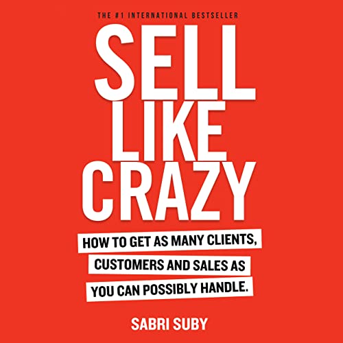SELL LIKE CRAZY: How to Get As Many Clients, Customers and Sales As You Can Possibly Handle (English Edition)