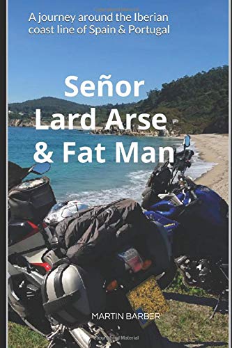 Señor Lard Arse & Fat Man: A journey around the Iberian coast line of Spain & Portugal [Idioma Inglés]