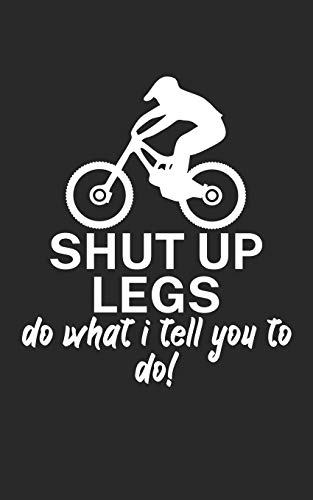 Shut up legs Do what I tell you to do: Mountain bike notebook for mountain bikers with spell. 120 pages lined. Perfect gift.