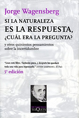 Si la naturaleza es la respuesta, ¿cuál era la pregunta?: y otros quinientos pensamientos (Metatemas)