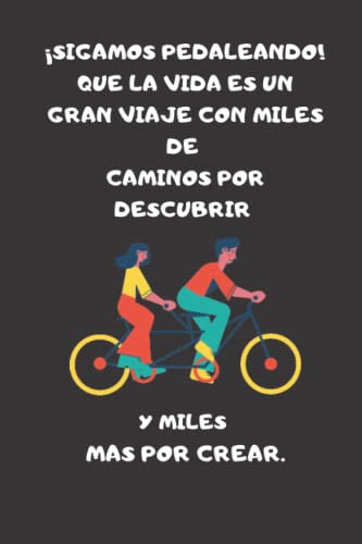 ¡SIGAMOS PEDALEANDO! QUE LA VIDA ES UN GRAN VIAJE CON MILES DE CAMINOS POR DESCUBRIR Y MILES MAS POR CREAR.: Agenda para los enamorados del ... para empresas, oficina, hogar, escolar. Etc.