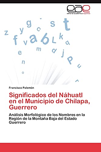 Significados del Náhuatl en el Municipio de Chilapa, Guerrero: Análisis Morfológico de los Nombres en la Región de la Montaña Baja del Estado Guerrero