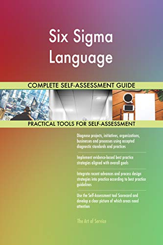 Six Sigma Language All-Inclusive Self-Assessment - More than 700 Success Criteria, Instant Visual Insights, Comprehensive Spreadsheet Dashboard, Auto-Prioritized for Quick Results