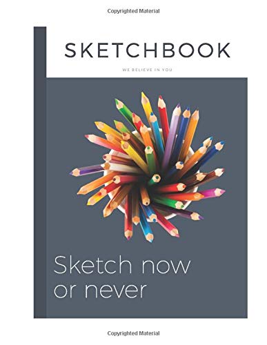 Sketchbook - We believe in you - Sketch now our never: 8,5 x 11 Inch Sketchbook