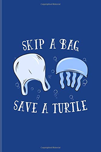Skip A Bag Save A Turtle: Save Our Oceans Journal | Notebook | Workbook For Animal Welfare Activist & Environmentalist - 6x9 - 100 Blank Lined Pages