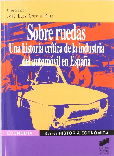 Sobre ruedas: una historia crítica de la industria del automóvil en España: 6 (Economía. Serie Historia económica)