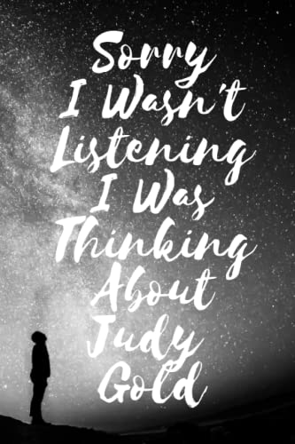 Sorry I wasn't listening I was thinking about Judy Gold: Lined Composition Notebook Journal Birthday Present for Judy Gold Lovers: (6x 9 inches) - 110Pages