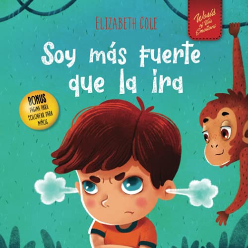 Soy más fuerte que la ira: Libro ilustrado acerca del manejo de la ira y cómo lidiar con las emociones de los niños (El mundo de las emociones y ... (Spanish Edition) (World of Kids Emotions)