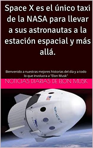 Space X es el único taxi de la NASA para llevar a sus astronautas a la estación espacial y más allá.: Bienvenido a nuestras mejores historias del día y ... Noticias diarias de Elon Musk nº 2)