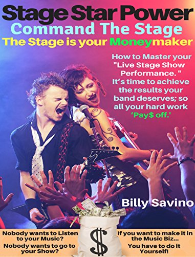 Stage Star Power: Command The Stage, The Stage is your Moneymaker, How to Master your "Live Stage Show Performance" (English Edition)