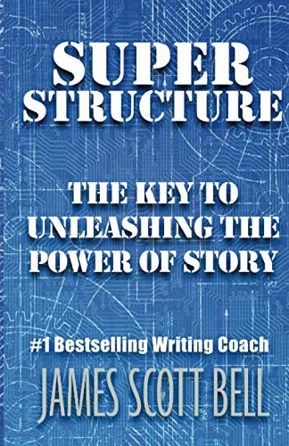 Super Structure: The Key to Unleashing the Power of Story: 3 (Bell on Writing)