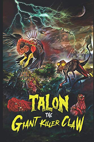 Talon the Giant Killer Claw: (Unofficial sequel to the 1950s Scifi flop "The Giant Claw")