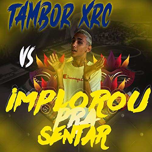 Tambor XRC Vs Implorou pra Sentar [Explicit]